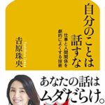 吉原珠央『自分のことは話すな 仕事と人間関係を劇的によくする技術 (幻冬舎新書) 』内容要約と書評!
