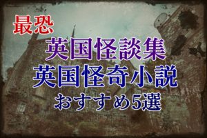 【2020年版】英国怪談集・英国怪奇小説おすすめ5選!あらすじと感想まとめ「最恐」